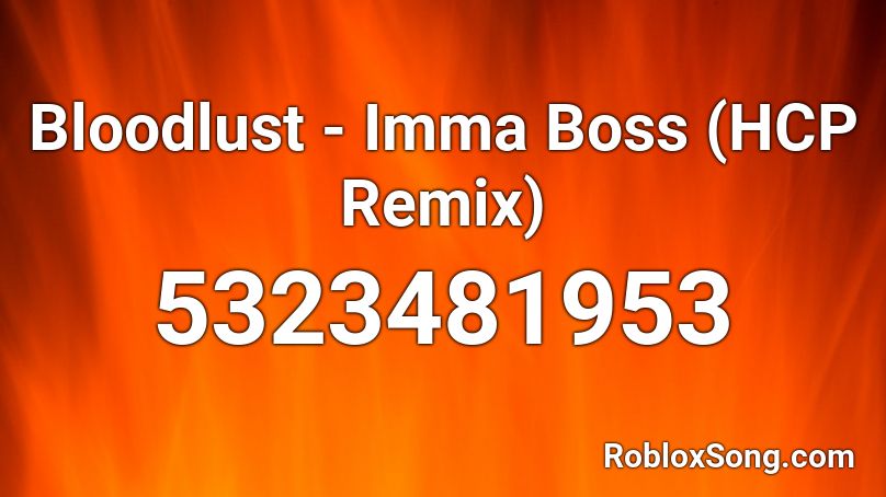 Bloodlust - Imma Boss (HCP Remix) Roblox ID
