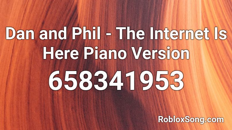 Dan and Phil - The Internet Is Here Piano Version Roblox ID