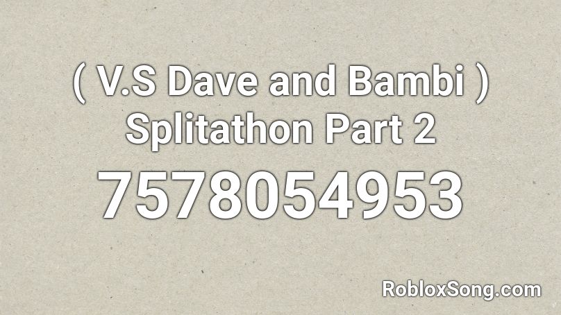 ( V.S Dave and Bambi ) Splitathon Part 2 Roblox ID