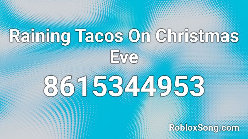 Raining Tacos On Christmas Eve Roblox ID - Roblox music codes