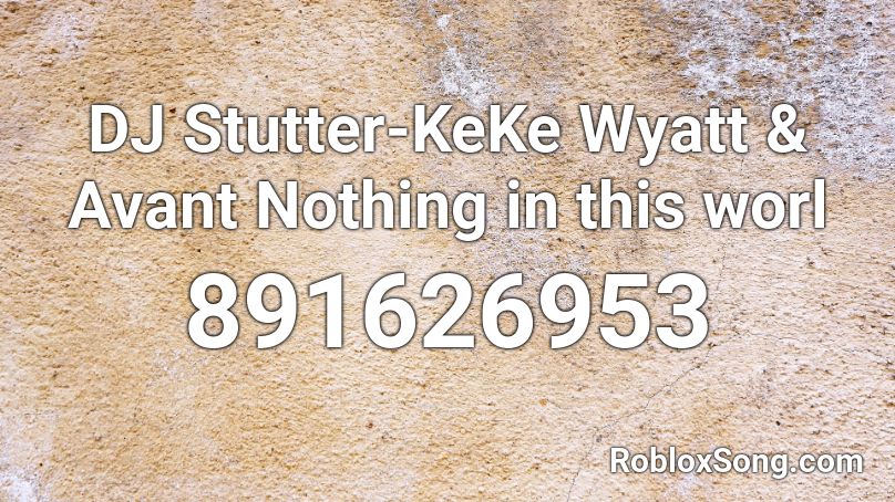 Dj Stutter Keke Wyatt Avant Nothing In This Worl Roblox Id Roblox Music Codes - keke roblox song code