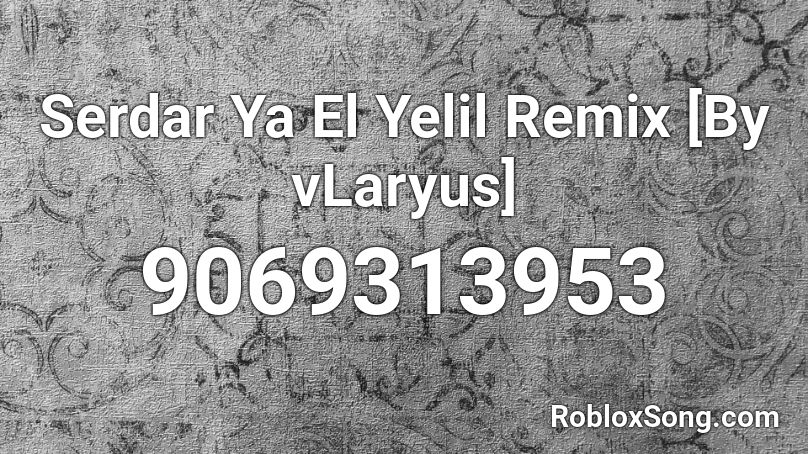 Serdar Ya El Yelil Remix [By vLaryus] Roblox ID