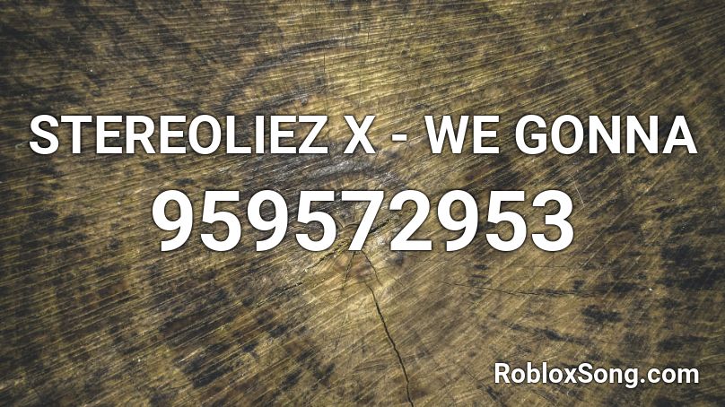 STEREOLIEZ X  - WE GONNA Roblox ID