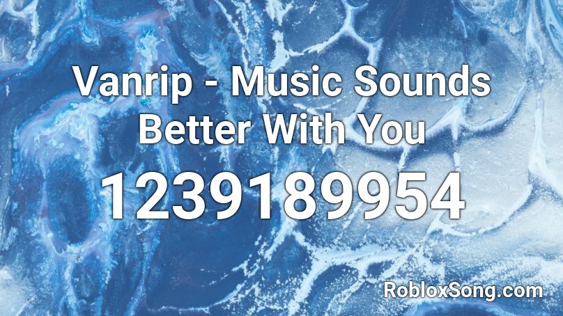 Vanrip - Music Sounds Better With You Roblox ID