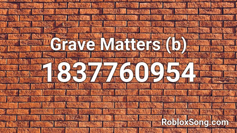 Grave Matters (b) Roblox ID