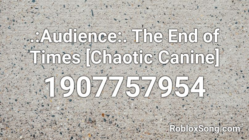 Audience The End Of Times Chaotic Canine Roblox Id Roblox Music Codes - don't forget to feed your neopets roblox id
