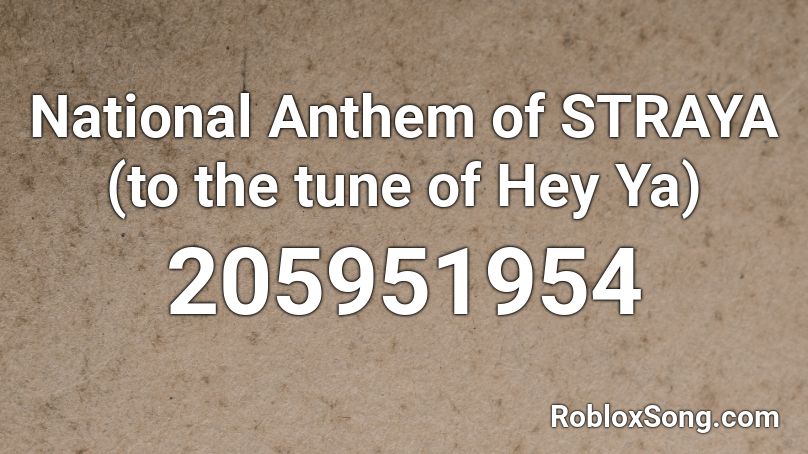 National Anthem Of Straya To The Tune Of Hey Ya Roblox Id Roblox Music Codes - hey ya roblox id