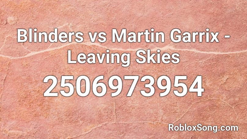 Blinders vs Martin Garrix - Leaving Skies Roblox ID