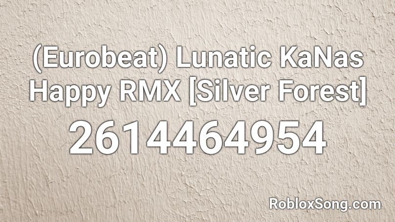 (Eurobeat) Lunatic KaNas Happy RMX [Silver Forest] Roblox ID