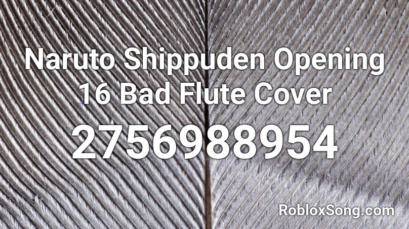 Naruto Shippuden Opening 16 Bad Flute Cover Roblox Id Roblox Music Codes - bad flute music roblox