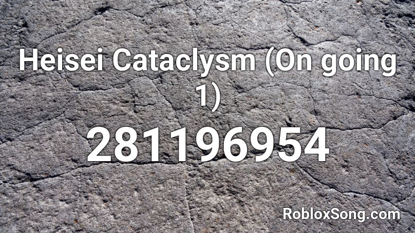 Heisei Cataclysm (On going 1) Roblox ID