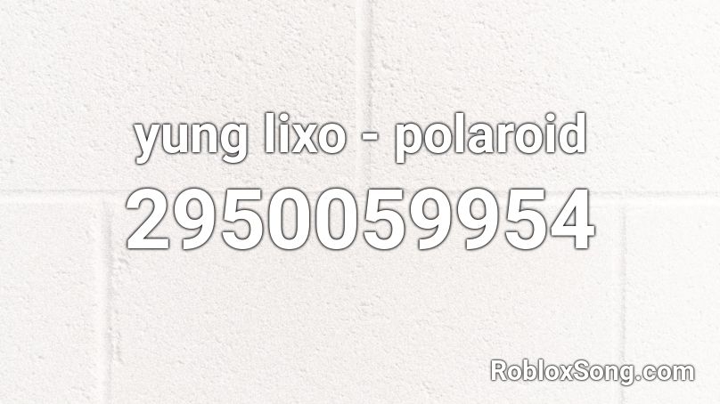 yung lixo - polaroid Roblox ID