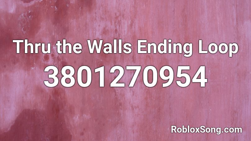 Thru the Walls Ending Loop Roblox ID