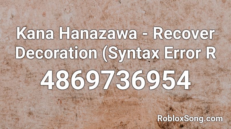 Kana Hanazawa - Recover Decoration (Syntax Error R Roblox ID
