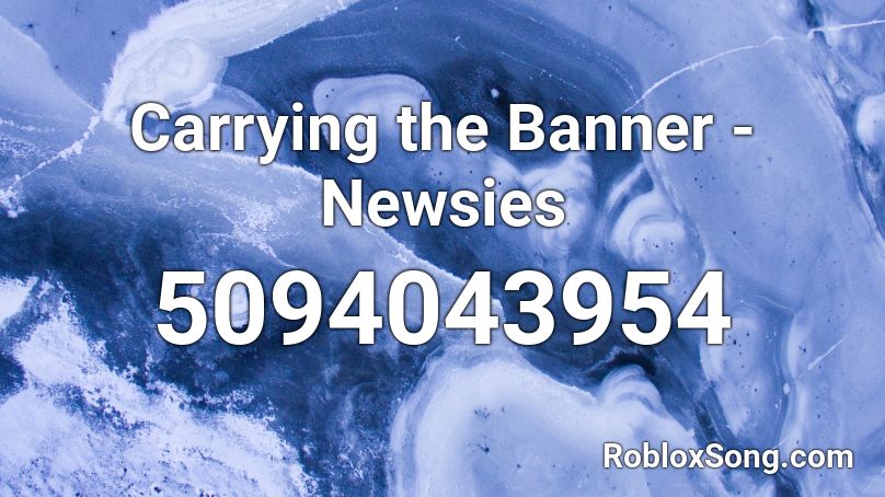 Carrying the Banner - Newsies Roblox ID