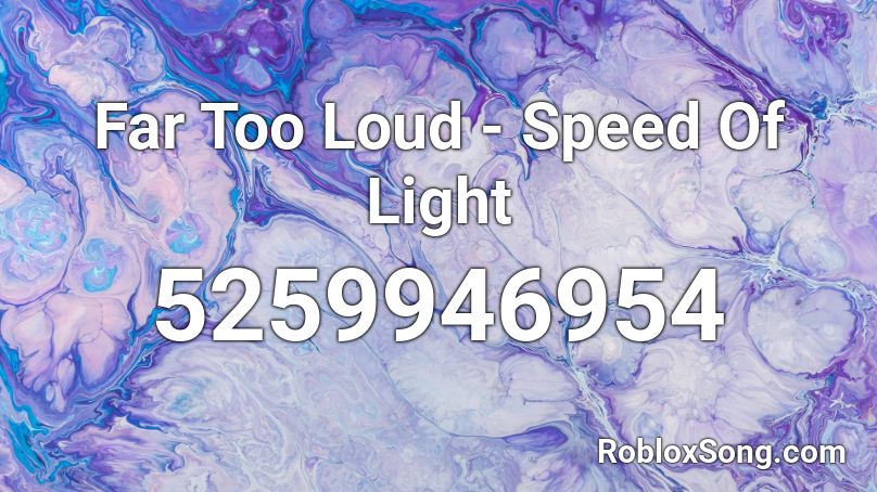 Far Too Loud Speed Of Light Roblox Id Roblox Music Codes - roblox renai circulation loud