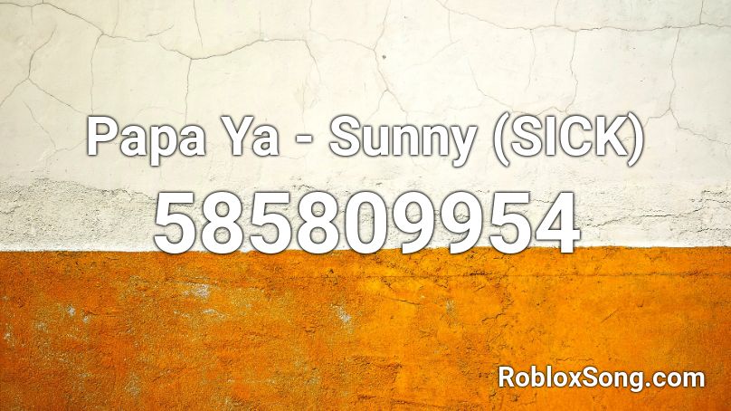 Papa Ya - Sunny (SICK) Roblox ID