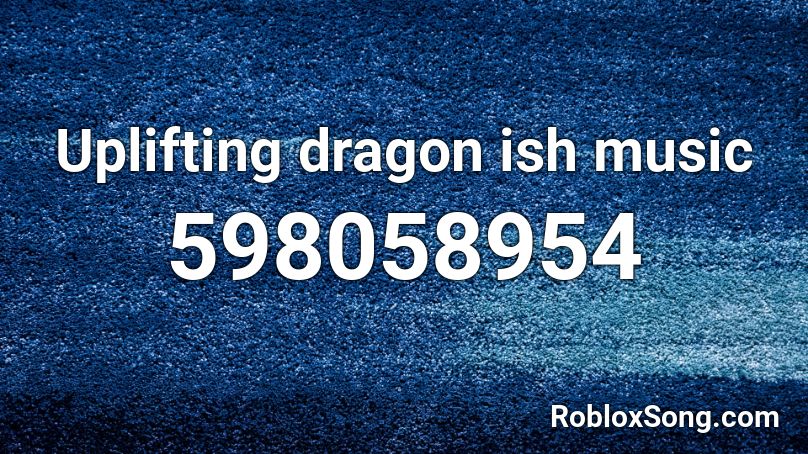 Uplifting dragon ish music Roblox ID
