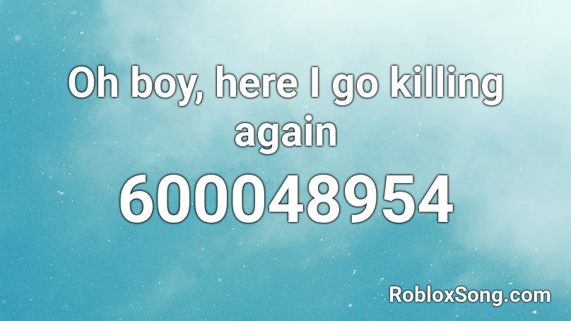 Oh boy, here I go killing again Roblox ID