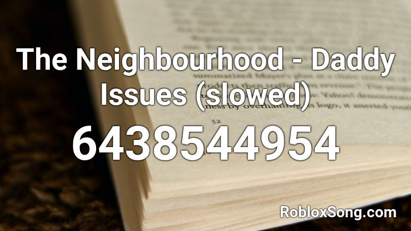 The Neighbourhood - Daddy Issues (slowed) Roblox ID