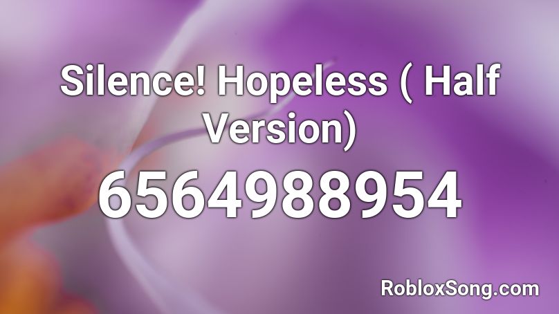 Silence! Hopeless ( Half Version) Roblox ID