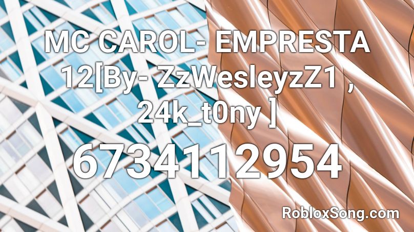 MC CAROL- EMPRESTA 12[By- ZzWesleyzZ1 , 24k_t0ny ] Roblox ID