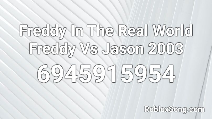Freddy In The Real World  Freddy Vs Jason 2003 Roblox ID