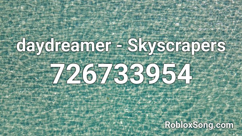 daydreamer - Skyscrapers  Roblox ID