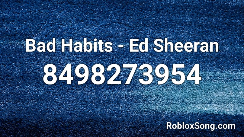 Bad Habits - Ed Sheeran Roblox ID