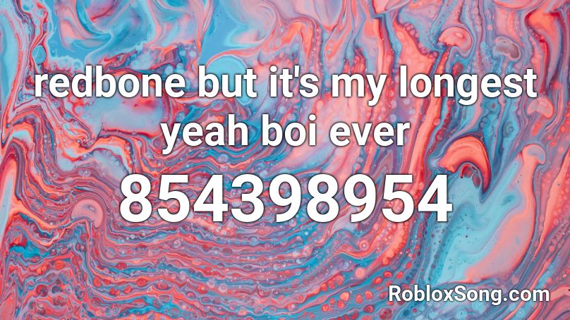 redbone but it's my longest yeah boi ever Roblox ID