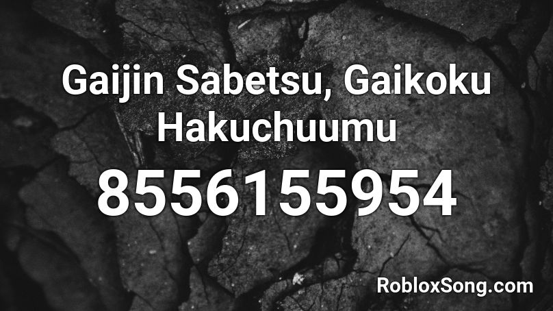Gaijin Sabetsu, Gaikoku Hakuchuumu Roblox ID