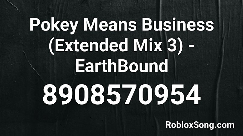 Pokey Means Business (Extended Mix 3) - EarthBound Roblox ID