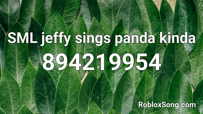 Sml Jeffy Sings Panda Kinda Roblox Id Roblox Music Codes - why jefft song roblox id