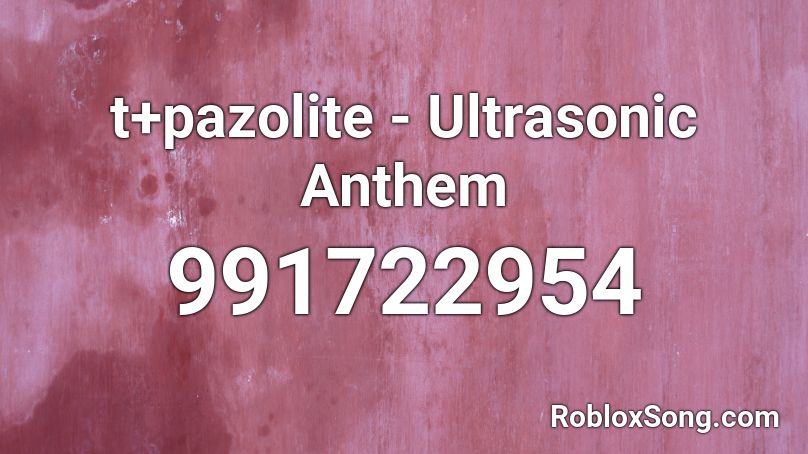 t+pazolite - Ultrasonic Anthem Roblox ID