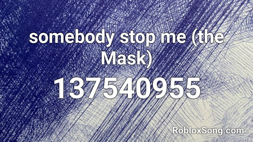 Somebody Stop Me The Mask Roblox Id Roblox Music Codes - gas mask roblox id