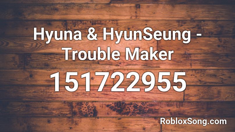 Hyuna & HyunSeung - Trouble Maker  Roblox ID