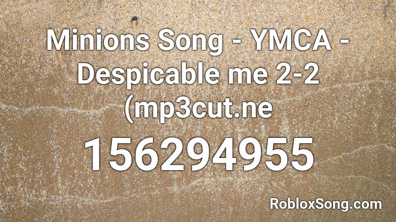 Minions Song - YMCA - Despicable me 2-2 (mp3cut.ne Roblox ID