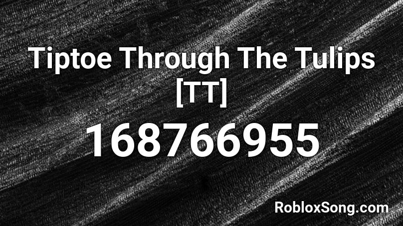 Tiptoe Through The Tulips [TT] Roblox ID