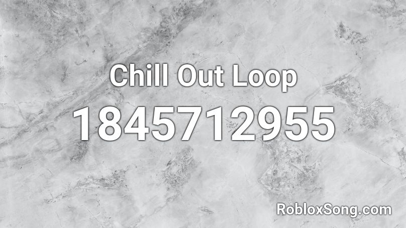 Chill Out Loop Roblox ID