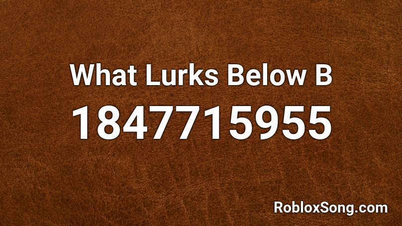 What Lurks Below B Roblox ID