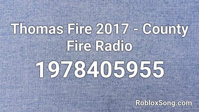 Thomas Fire 2017 - County Fire Radio Roblox ID