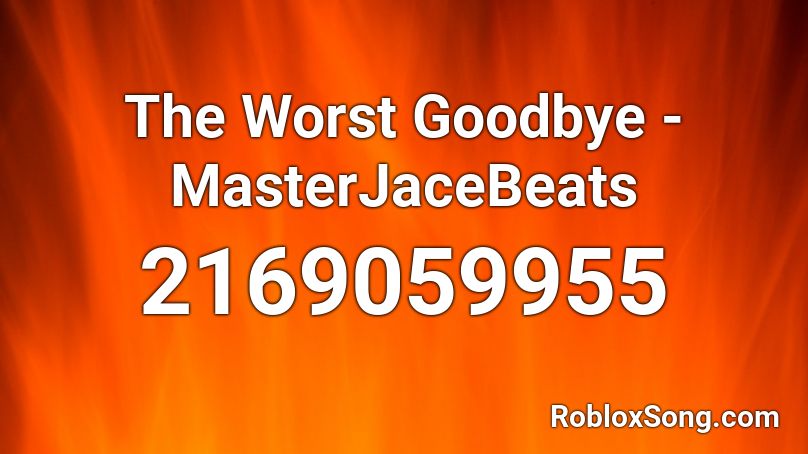 The Worst Goodbye - MasterJaceBeats Roblox ID