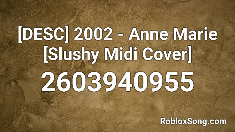 [DESC] 2002 - Anne Marie [Slushy Midi Cover] Roblox ID