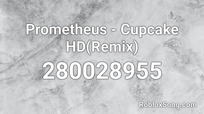 Prometheus - Cupcake HD(Remix) Roblox ID