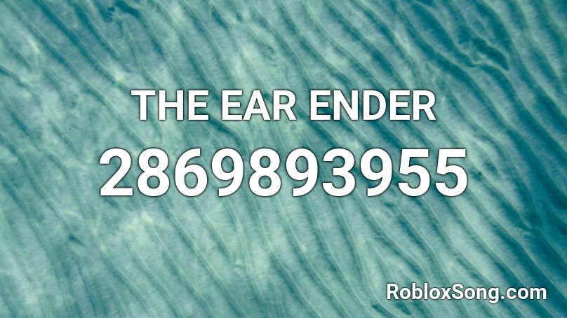 THE EAR ENDER Roblox ID