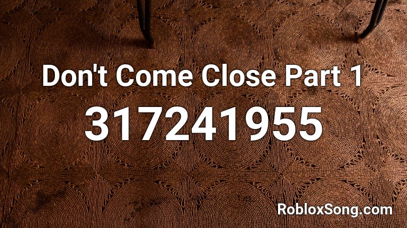 Don't Come Close Part 1 Roblox ID