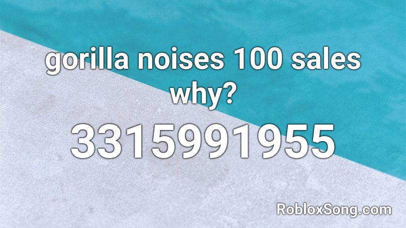 Gorilla Noises 100 Sales Why Roblox Id Roblox Music Codes - gorilla sounds roblox id code