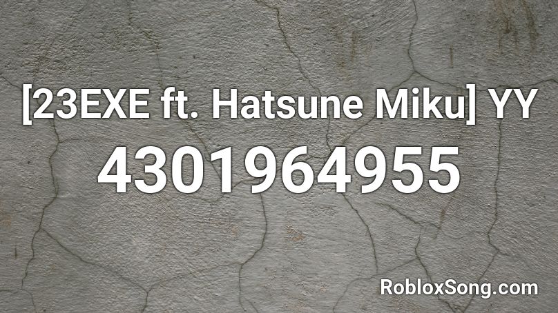 [23EXE ft. Hatsune Miku] YY Roblox ID