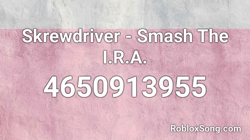 Skrewdriver - Smash The I.R.A. Roblox ID