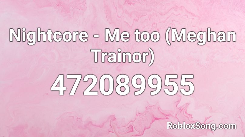 Nightcore - Me too (Meghan Trainor)  Roblox ID